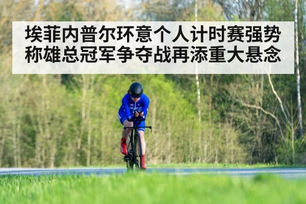 埃菲内普尔环意个人计时赛强势称雄总冠军争夺战再添重大悬念