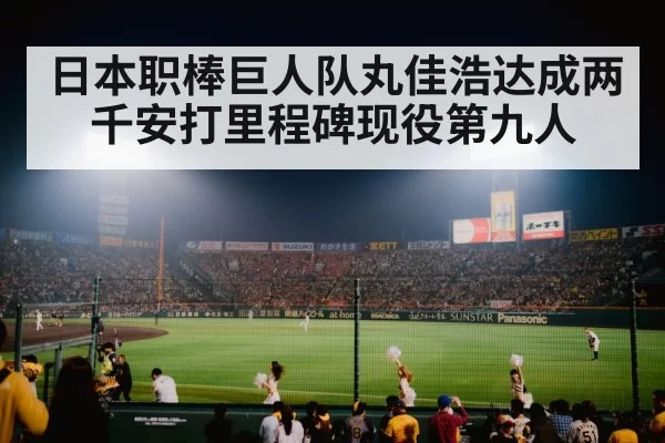 日本职棒巨人队丸佳浩达成两千安打里程碑现役第九人