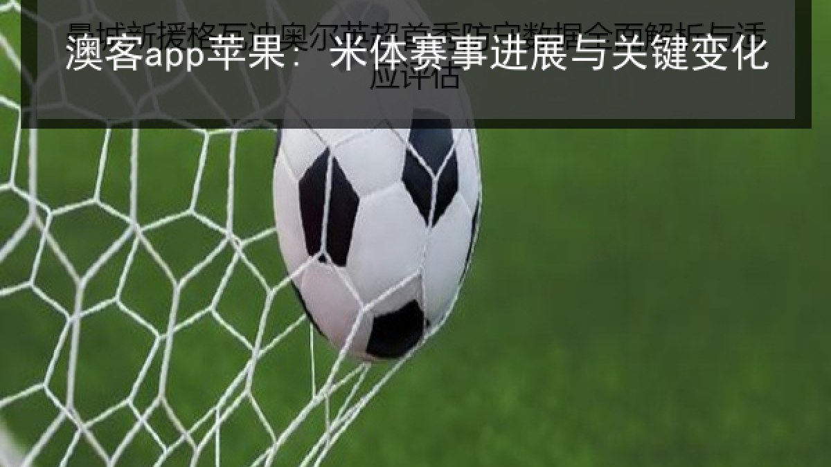 澳客app苹果: 米体赛事进展与关键变化